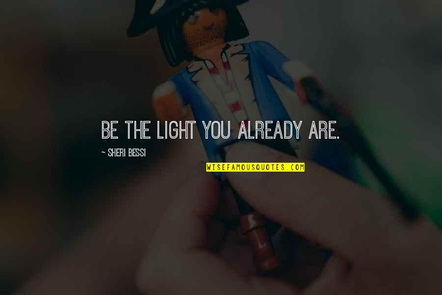 Lethargically Define Quotes By Sheri Bessi: BE the light you already are.