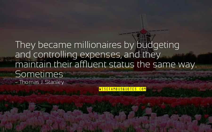 Leticia Astacio Quotes By Thomas J. Stanley: They became millionaires by budgeting and controlling expenses,