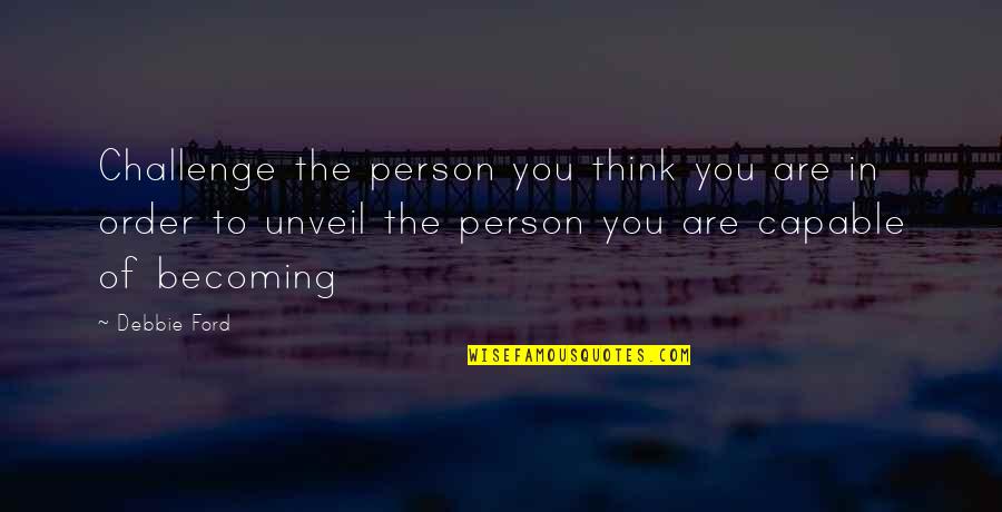 Letih Selepas Quotes By Debbie Ford: Challenge the person you think you are in