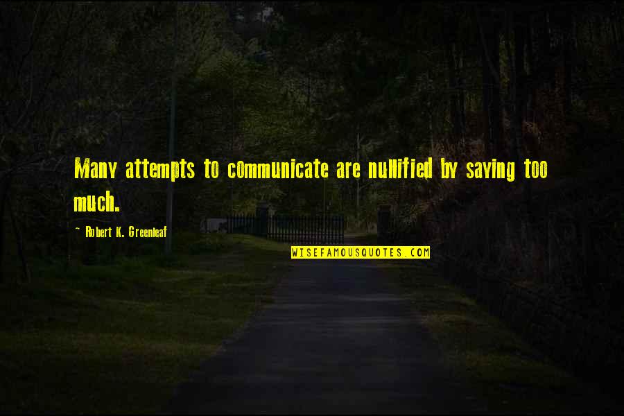 Letimbro Quotes By Robert K. Greenleaf: Many attempts to communicate are nullified by saying