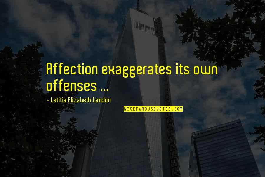 Letitia Elizabeth Landon Quotes By Letitia Elizabeth Landon: Affection exaggerates its own offenses ...