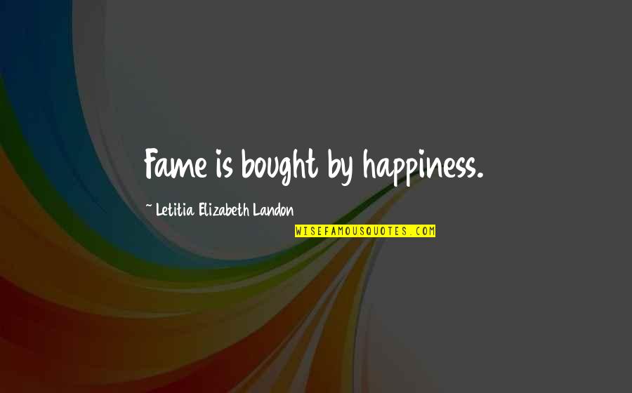 Letitia Elizabeth Landon Quotes By Letitia Elizabeth Landon: Fame is bought by happiness.