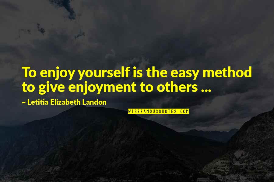 Letitia Elizabeth Landon Quotes By Letitia Elizabeth Landon: To enjoy yourself is the easy method to