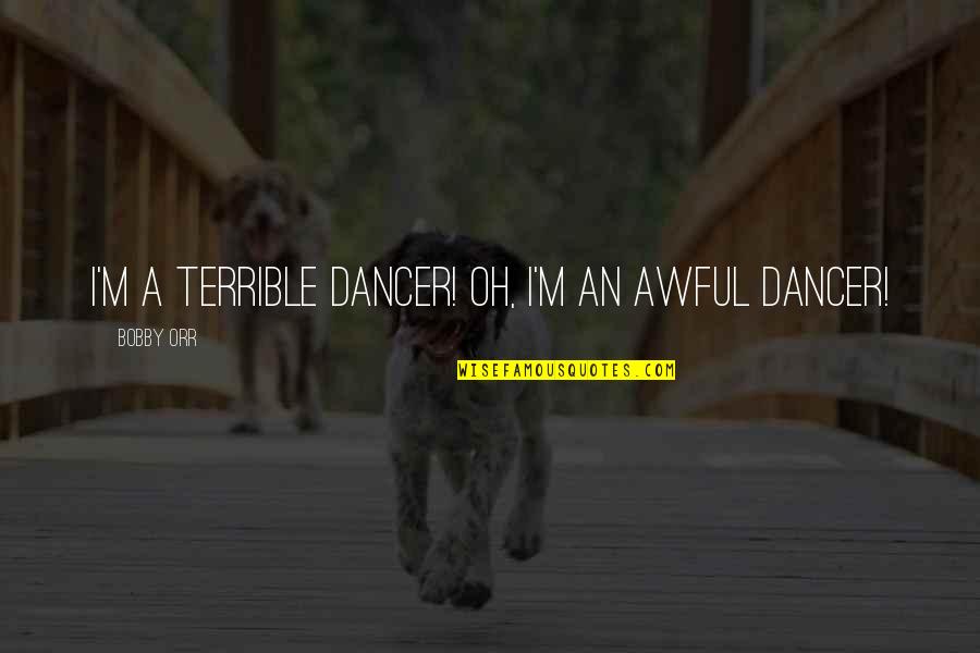 Letman System Quotes By Bobby Orr: I'm a terrible dancer! Oh, I'm an awful