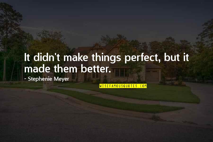 Letmeinletmein Quotes By Stephenie Meyer: It didn't make things perfect, but it made