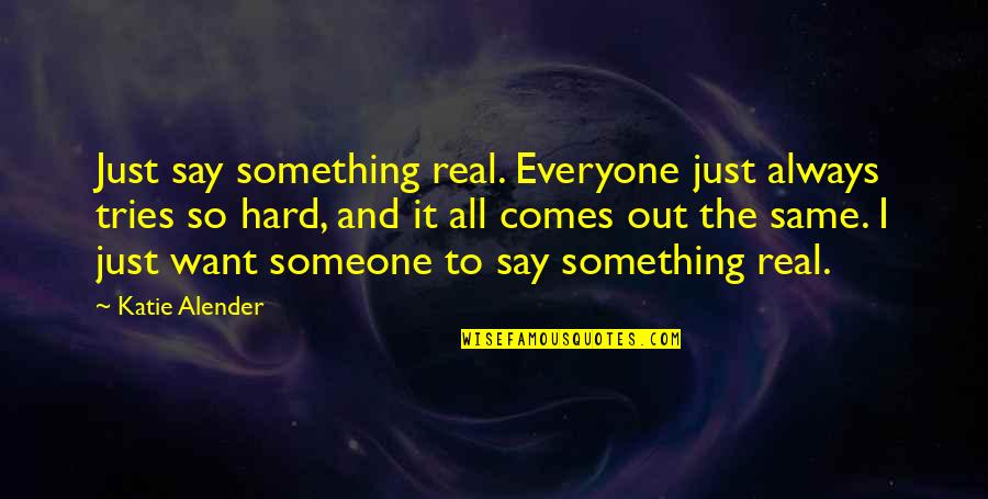 Letricia Loftin Quotes By Katie Alender: Just say something real. Everyone just always tries