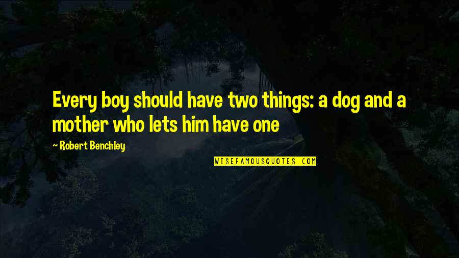 Lets Be One Quotes By Robert Benchley: Every boy should have two things: a dog