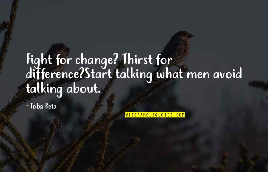 Lets Flip A Coin Quotes By Toba Beta: Fight for change? Thirst for difference?Start talking what