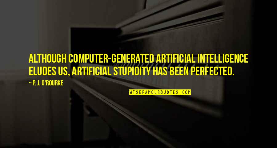 Lets Get Inspired Quotes By P. J. O'Rourke: Although computer-generated artificial intelligence eludes us, artificial stupidity