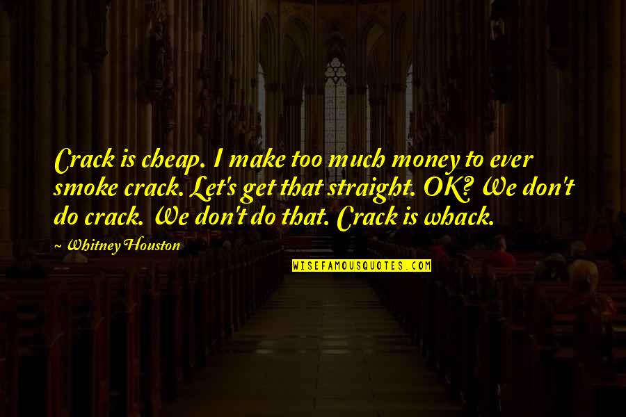 Let's Make Some Money Quotes By Whitney Houston: Crack is cheap. I make too much money