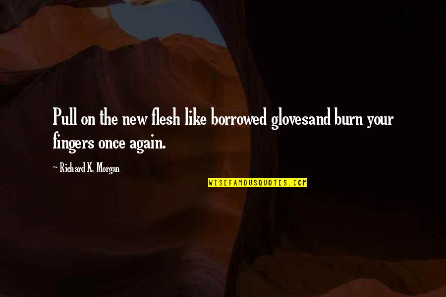 Let's Start Talking Quotes By Richard K. Morgan: Pull on the new flesh like borrowed glovesand