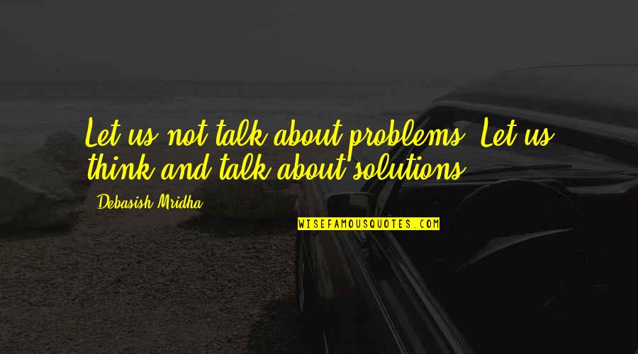 Let's Talk About Love Quotes By Debasish Mridha: Let us not talk about problems. Let us