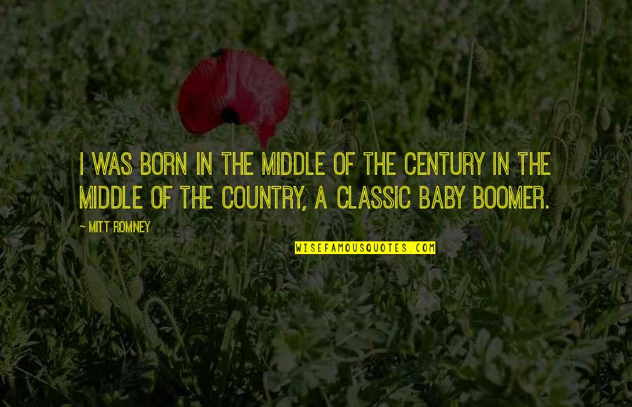 Letter 904 Quotes By Mitt Romney: I was born in the middle of the