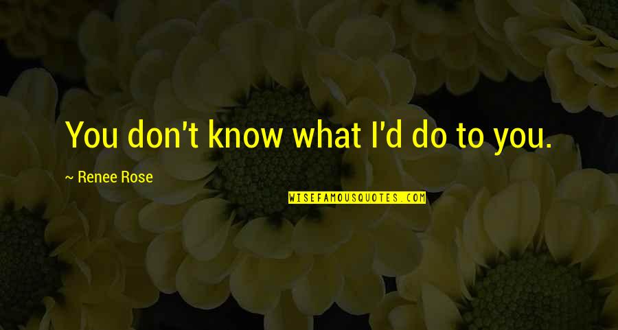 Letter Has Been Sent Quotes By Renee Rose: You don't know what I'd do to you.