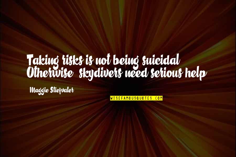 Letter To A Hindu Quotes By Maggie Stiefvater: Taking risks is not being suicidal. Otherwise, skydivers