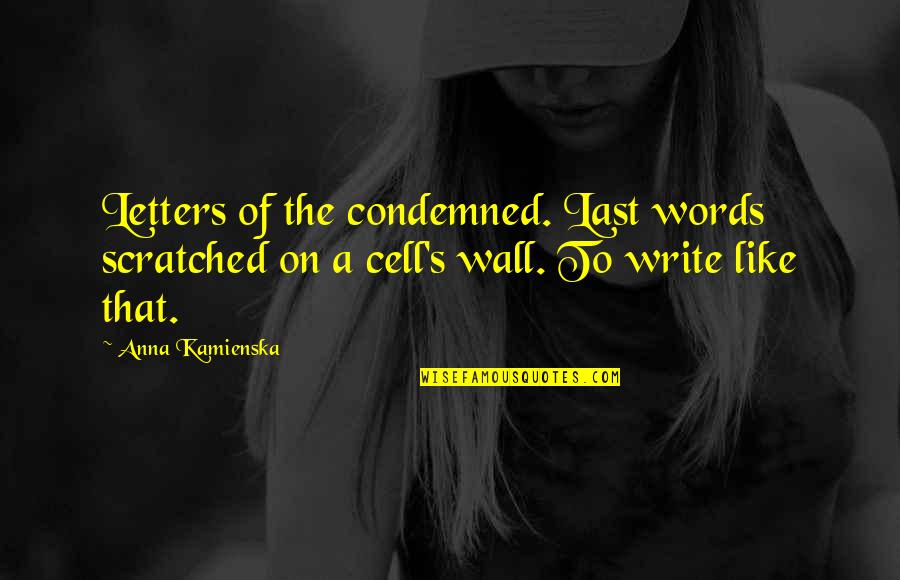 Letters And Words Quotes By Anna Kamienska: Letters of the condemned. Last words scratched on