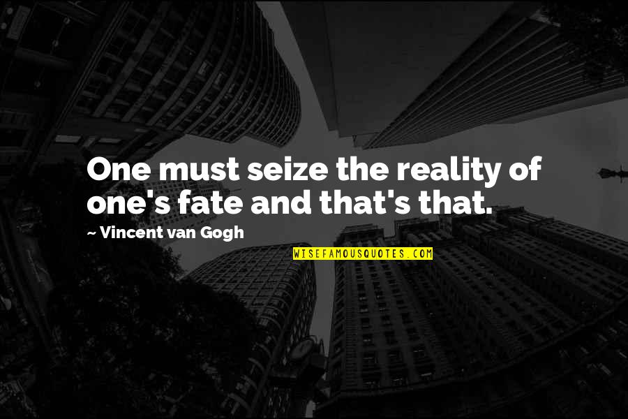 Lettest Quotes By Vincent Van Gogh: One must seize the reality of one's fate