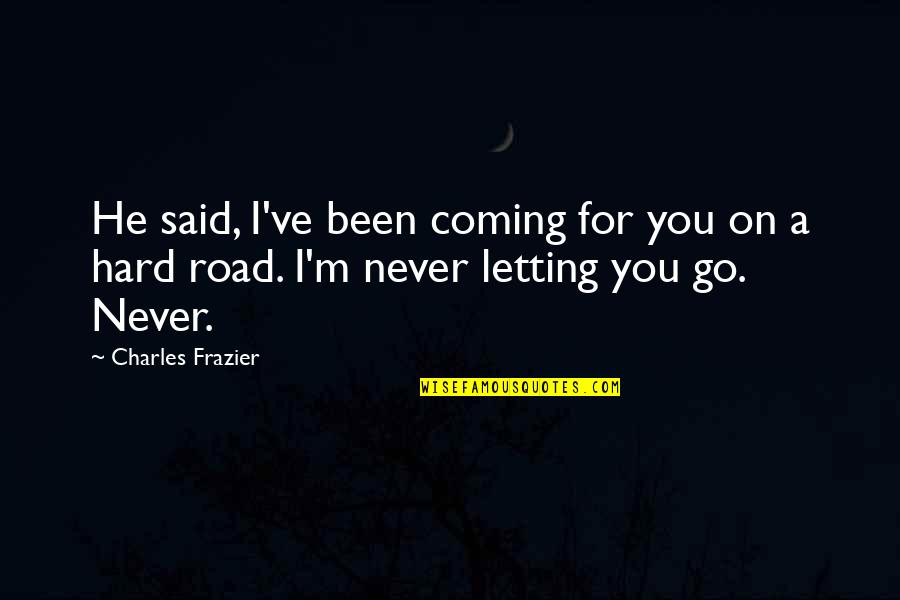 Letting A Love Go Quotes By Charles Frazier: He said, I've been coming for you on