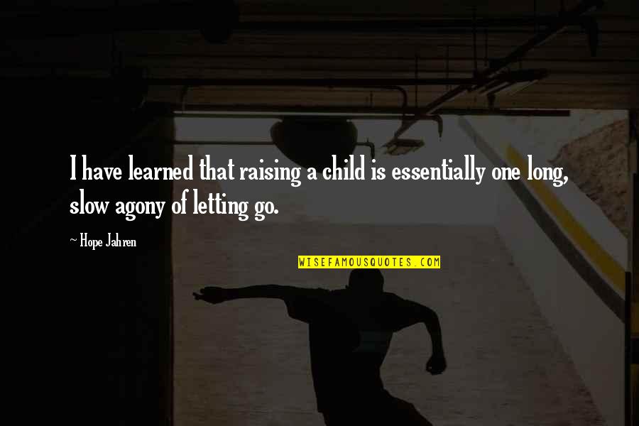 Letting Go Of Child Quotes By Hope Jahren: I have learned that raising a child is