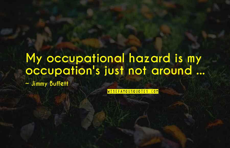 Letting Go Of Someone Who Doesn't Appreciate You Quotes By Jimmy Buffett: My occupational hazard is my occupation's just not