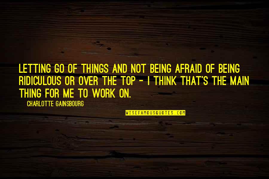 Letting Go Of Things Quotes By Charlotte Gainsbourg: Letting go of things and not being afraid