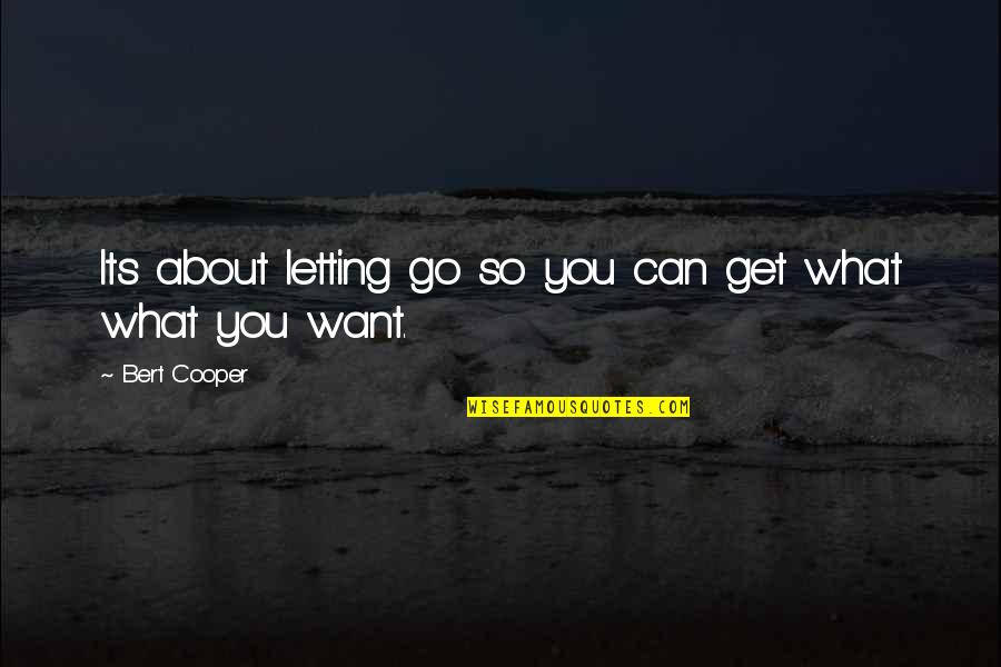 Letting Go Of Your Ex Quotes By Bert Cooper: Its about letting go so you can get