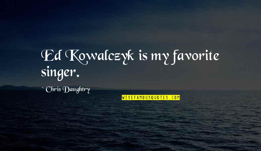 Letting Go To Find Happiness Quotes By Chris Daughtry: Ed Kowalczyk is my favorite singer.