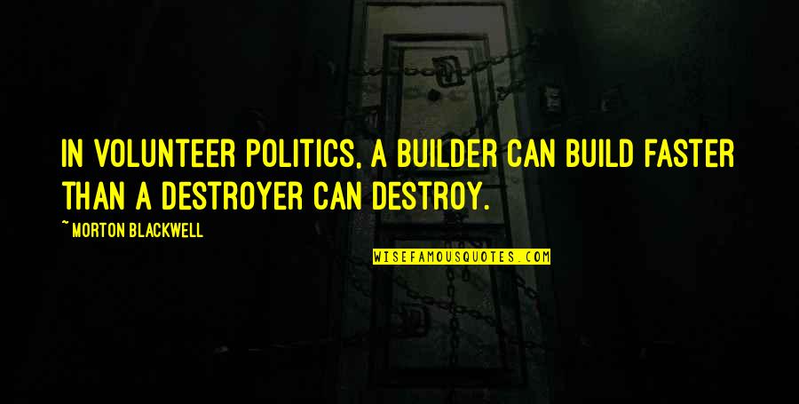 Letting Someone Into Your Life Quotes By Morton Blackwell: In volunteer politics, a builder can build faster