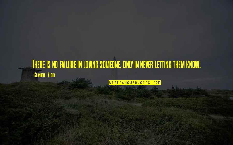 Letting Someone You Love Quotes By Shannon L. Alder: There is no failure in loving someone, only