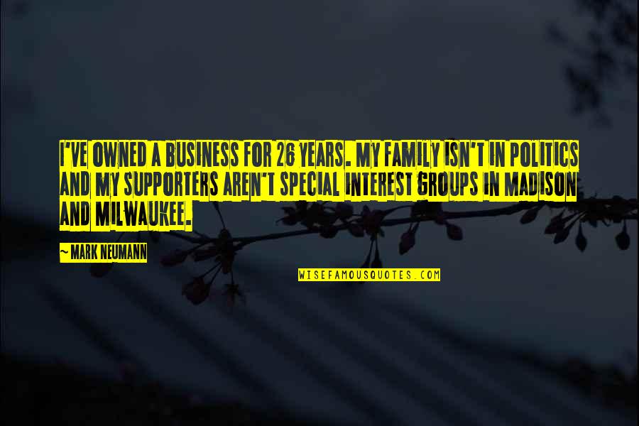 Leucine Quotes By Mark Neumann: I've owned a business for 26 years. My