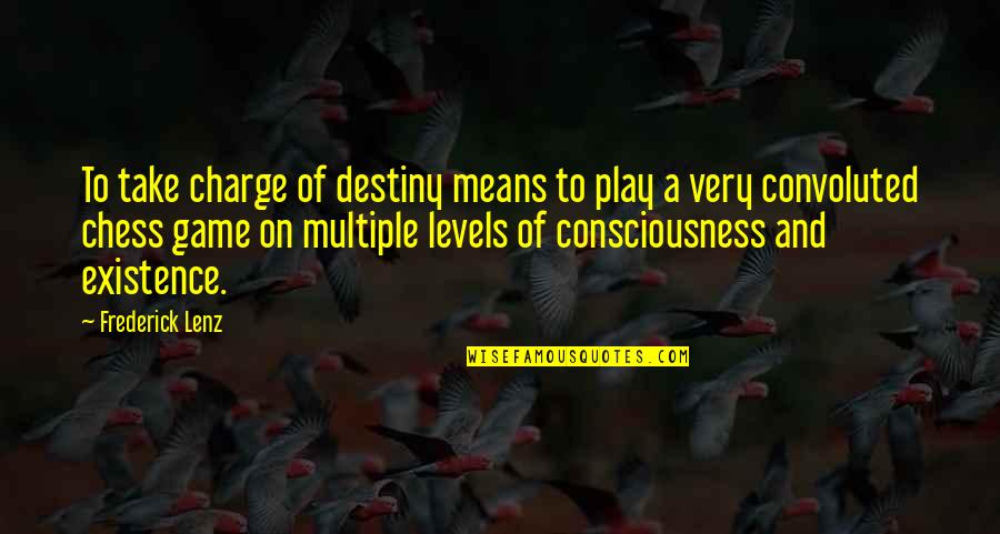 Levels Of Consciousness Quotes By Frederick Lenz: To take charge of destiny means to play