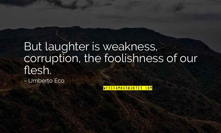 Levestia Huffman Quotes By Umberto Eco: But laughter is weakness, corruption, the foolishness of