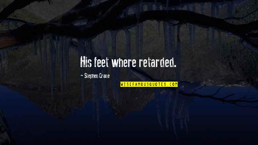 Levities Quotes By Stephen Crane: His feet where retarded.