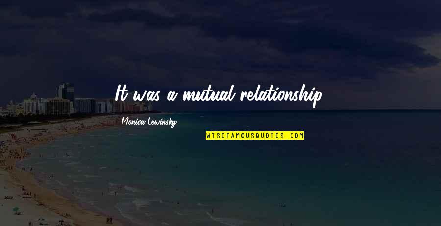 Lewinsky Quotes By Monica Lewinsky: It was a mutual relationship.