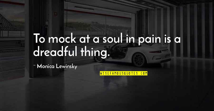 Lewinsky Quotes By Monica Lewinsky: To mock at a soul in pain is