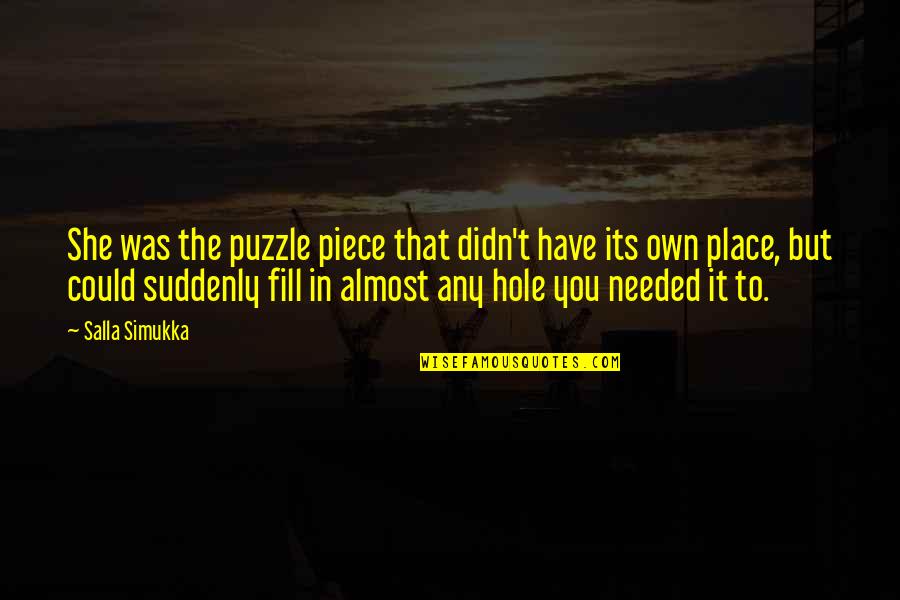 Lewis Hine Quotes By Salla Simukka: She was the puzzle piece that didn't have