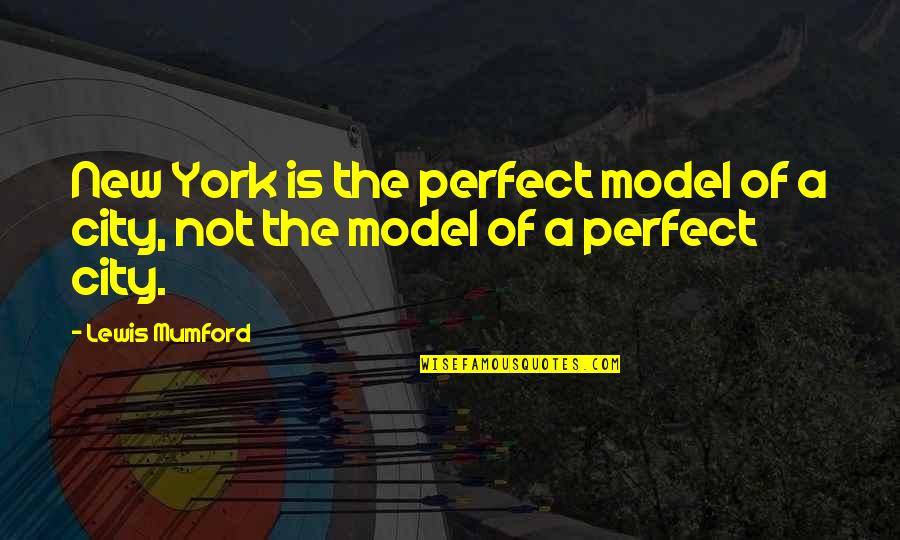 Lewis Mumford Quotes By Lewis Mumford: New York is the perfect model of a