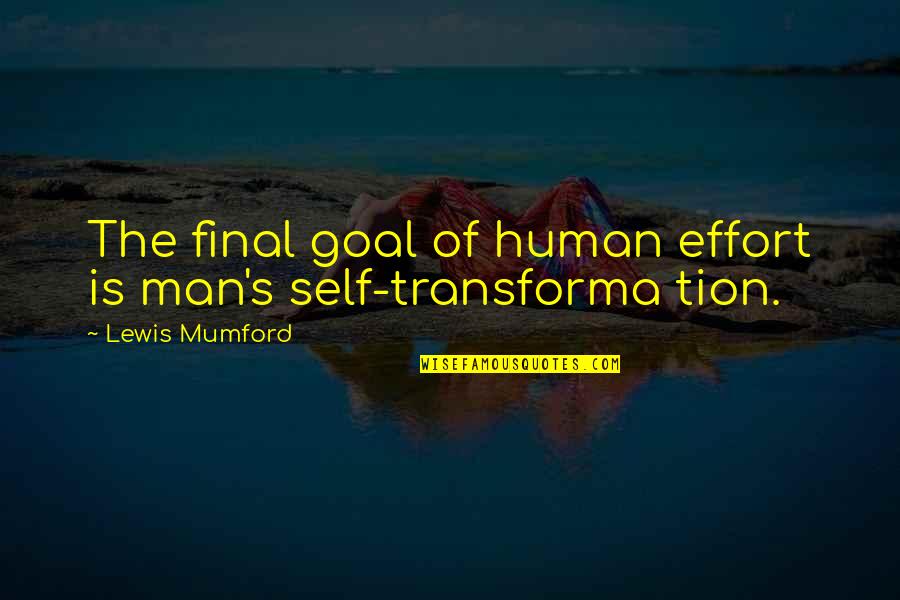 Lewis Mumford Quotes By Lewis Mumford: The final goal of human effort is man's