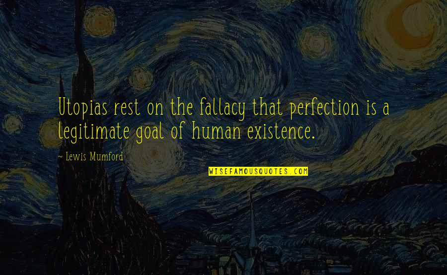 Lewis Mumford Quotes By Lewis Mumford: Utopias rest on the fallacy that perfection is