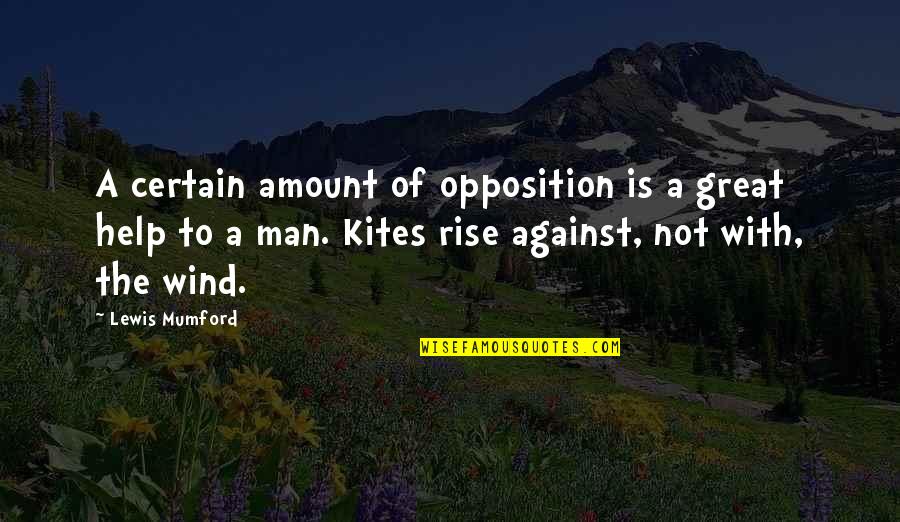 Lewis Mumford Quotes By Lewis Mumford: A certain amount of opposition is a great