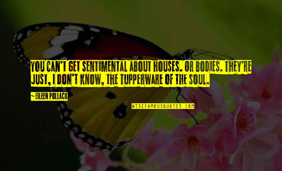 Lewthwaite Samantha Quotes By Eileen Pollack: You can't get sentimental about houses. Or bodies.