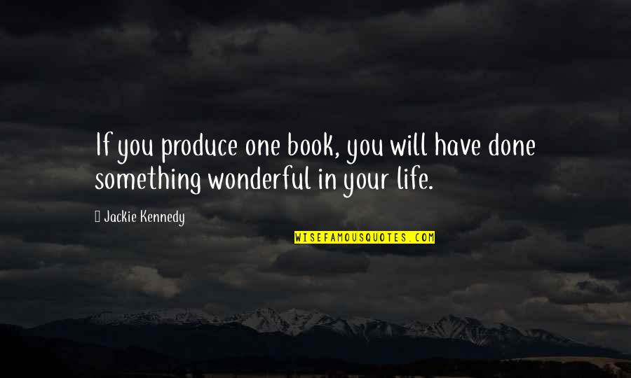 Lexterandtyla Quotes By Jackie Kennedy: If you produce one book, you will have