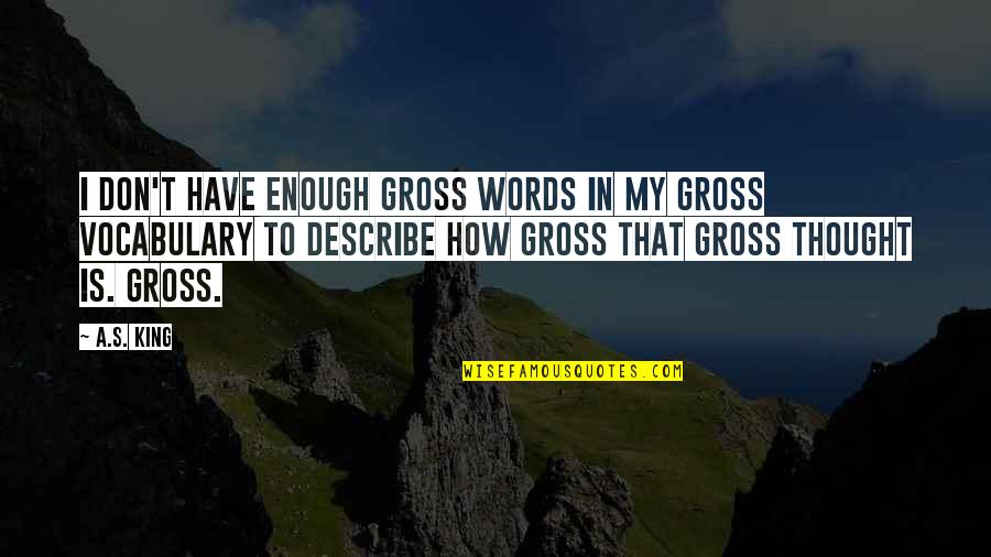 Lgbtq Quotes By A.S. King: I don't have enough gross words in my