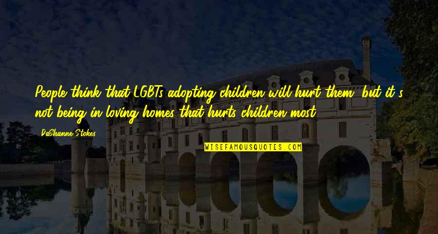 Lgbts Quotes By DaShanne Stokes: People think that LGBTs adopting children will hurt