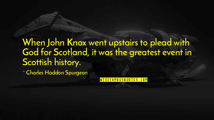 Lhostejn Quotes By Charles Haddon Spurgeon: When John Knox went upstairs to plead with