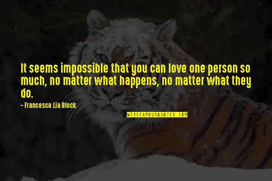 Lia Block Quotes By Francesca Lia Block: It seems impossible that you can love one