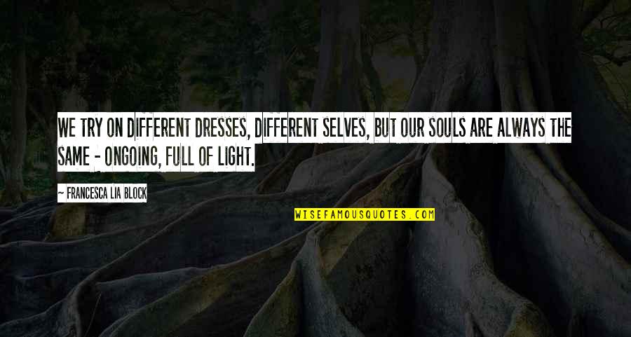 Lia Block Quotes By Francesca Lia Block: We try on different dresses, different selves, but