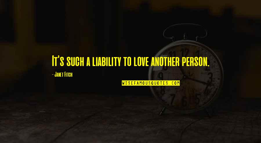 Liability Quotes By Janet Fitch: It's such a liability to love another person.