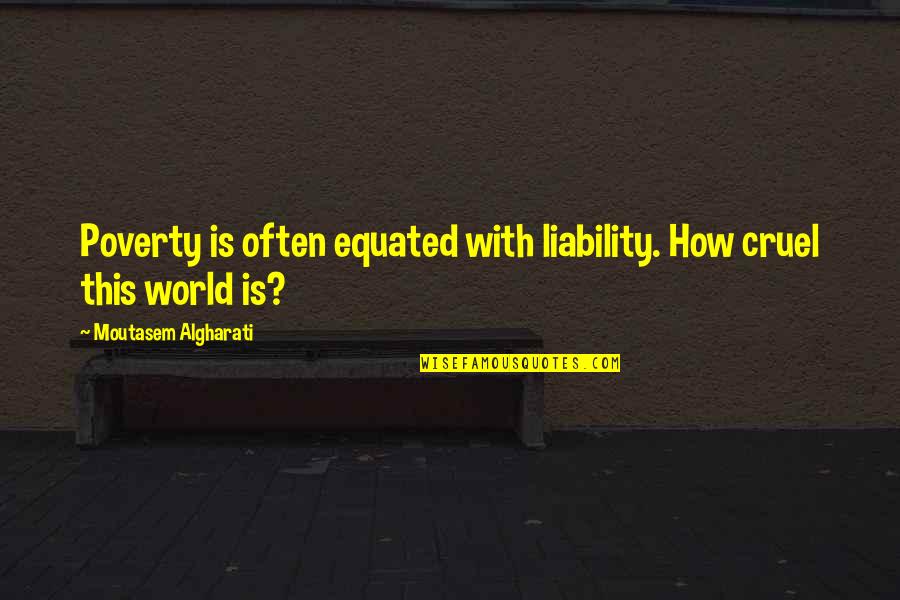 Liability Quotes By Moutasem Algharati: Poverty is often equated with liability. How cruel