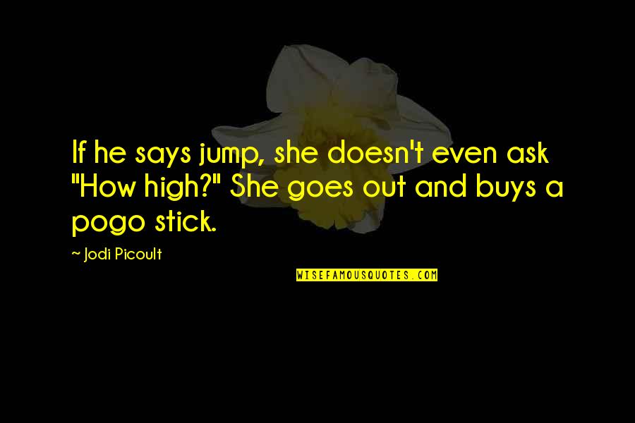 Liarot Quotes By Jodi Picoult: If he says jump, she doesn't even ask